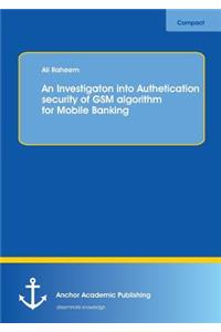 Investigation into Authentication Security of GSM algorithm for Mobile Banking