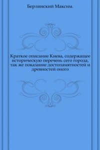 Kratkoe opisanie Kieva, soderzhaschee istoricheskuyu perechen sego goroda, tak zhe pokazanie dostopamyatnostej i drevnostej onogo