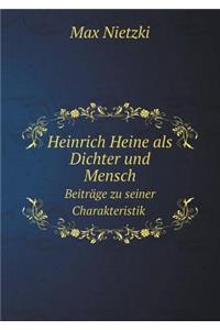 Heinrich Heine ALS Dichter Und Mensch Beiträge Zu Seiner Charakteristik