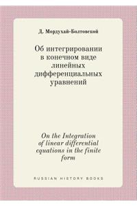 On the Integration of Linear Differential Equations in the Finite Form