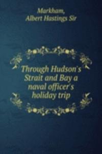 Through Hudson's Strait and Bay a naval officer's holiday trip