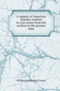 registry of American families entitled to coat armor from the earliest to the present time