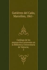 Catalogo de los manuscritos existentes en la Biblioteca Universitaria de Valencia