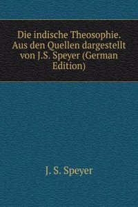 Die indische Theosophie. Aus den Quellen dargestellt von J.S. Speyer (German Edition)