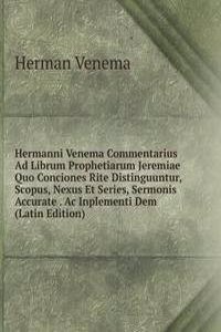 Hermanni Venema Commentarius Ad Librum Prophetiarum Jeremiae Quo Conciones Rite Distinguuntur, Scopus, Nexus Et Series, Sermonis Accurate . Ac Inplementi Dem (Latin Edition)