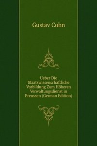 Ueber Die Staatswissenschaftliche Vorbildung Zum Hoheren Verwaltungsdienst in Preussen (German Edition)