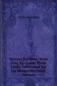Oeuvres D'oribase: Texte Grec, En Grande Partie Inedit, Collationne Sur Les Manuscrits (Greek Edition)