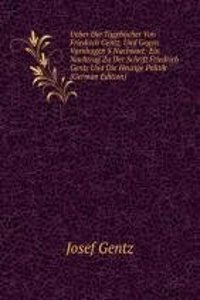 Ueber Die Tagebucher Von Friedrich Gentz, Und Gegen Varnhagen'S Nachwort: Ein Nachtrag Zu Der Schrift Friedrich Gentz Und Die Heutige Politik (German Edition)