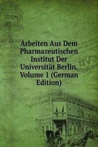Arbeiten Aus Dem Pharmazeutischen Institut Der Universitat Berlin, Volume 1 (German Edition)