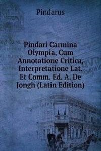 Pindari Carmina Olympia, Cum Annotatione Critica, Interpretatione Lat. Et Comm. Ed. A. De Jongh (Latin Edition)