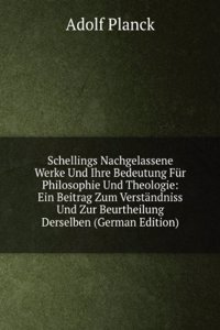 Schellings Nachgelassene Werke Und Ihre Bedeutung Fur Philosophie Und Theologie: Ein Beitrag Zum Verstandniss Und Zur Beurtheilung Derselben (German Edition)