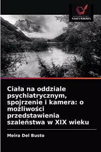 Ciala na oddziale psychiatrycznym, spojrzenie i kamera