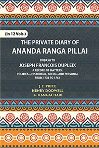The Private Diary of Ananda Ranga Pillai Dubash to Joseph Francois Dupleix Governor of Pondicherry