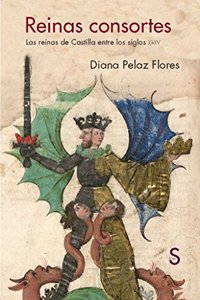 Reinas consortes: Las reinas de Castilla entre los siglos XI-XV
