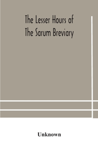 The lesser hours of the Sarum breviary