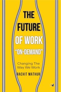 THE FUTURE OF WORK '' ON-DEMAND'' : Changing The Way We Work