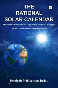 The Rational Solar Calendar: A Flawless Costless Green and Long-lasting System of Timekeeping & The Best Alternative to the Gregorian Calendar