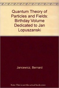 Quantum Theory of Particles and Fields: Birthday Volume Dedicated to Jan Lopuszanski