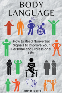 Body Language How to Read Nonverbal Signals to Improve Your Personal and Professional Life.