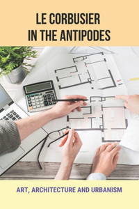 Le Corbusier In The Antipodes