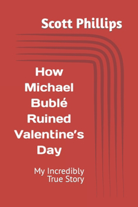 How Michael Bublé Ruined Valentine's Day