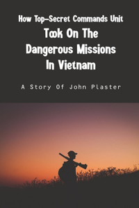 How Top-Secret Commands Unit Took On The Dangerous Missions In Vietnam