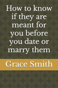 How to know if they are meant for you before you date or marry them