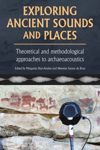 Exploring Ancient Sounds and Places: Theoretical and Methodological Approaches to Archaeoacoustics