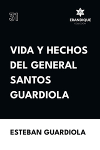 Vida y hechos del general Santos Guardiola
