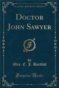 Doctor John Sawyer (Classic Reprint)