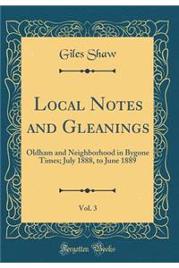 Local Notes and Gleanings, Vol. 3: Oldham and Neighborhood in Bygone Times; July 1888, to June 1889 (Classic Reprint)