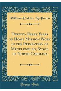 Twenty-Three Years of Home Mission Work in the Presbytery of Mecklenburg, Synod of North Carolina (Classic Reprint)