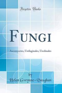 Fungi: Ascomycetes, Ustilaginales, Uredinales (Classic Reprint)