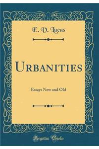 Urbanities: Essays New and Old (Classic Reprint)