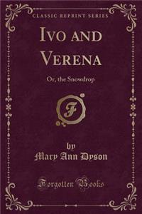 Ivo and Verena: Or, the Snowdrop (Classic Reprint)