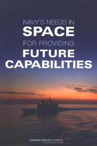 Navy's Needs in Space for Providing Future Capabilities