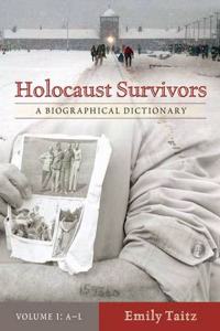Holocaust Survivors: A Biographical Dictionary, Volume 1