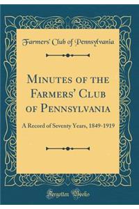 Minutes of the Farmers' Club of Pennsylvania: A Record of Seventy Years, 1849-1919 (Classic Reprint)