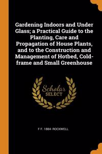 GARDENING INDOORS AND UNDER GLASS; A PRA