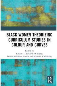 Black Women Theorizing Curriculum Studies in Colour and Curves
