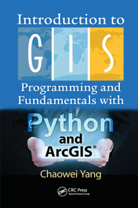 Introduction to GIS Programming and Fundamentals with Python and Arcgis(r)