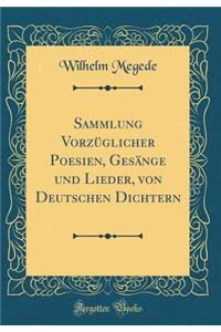 Sammlung Vorzï¿½glicher Poesien, Gesï¿½nge Und Lieder, Von Deutschen Dichtern (Classic Reprint)