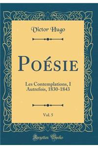 PoÃ©sie, Vol. 5: Les Contemplations, I Autrefois, 1830-1843 (Classic Reprint)