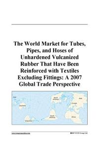 The World Market for Tubes, Pipes, and Hoses of Unhardened Vulcanized Rubber That Have Been Reinforced with Textiles Excluding Fittings