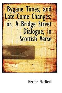 Bygane Times, and Late Come Changes; Or, a Bridge Street Dialogue, in Scottish Verse