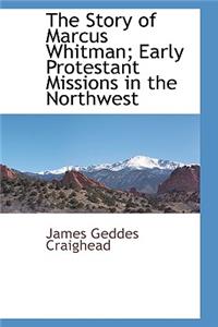 The Story of Marcus Whitman; Early Protestant Missions in the Northwest