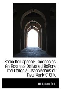 Some Newspaper Tendencies: An Address Delivered Before the Editorial Associations of New York & Ohio