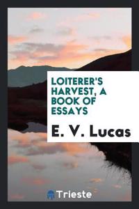 LOITERER'S HARVEST, A BOOK OF ESSAYS