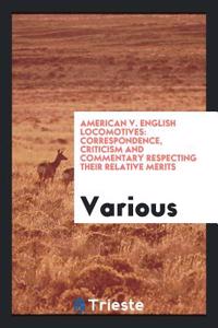 American V. English Locomotives: Correspondence, Criticism and Commentary respecting their relative merits
