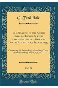 The Bulletin of the North Carolina Dental Society (Component of the American Dental Association); August, 1937, Vol. 21: Containing the Proceedings of the Sixty-Third Annual Meeting, May 3, 4, 5, 1937 (Classic Reprint)